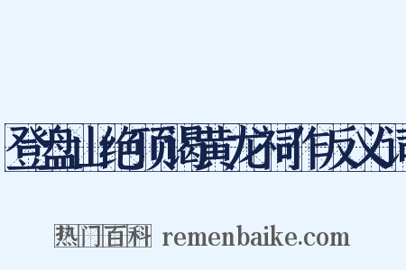 登盘山绝顶谒黄龙祠作反义词是什么意思的图片